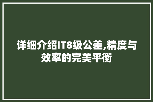 详细介绍IT8级公差,精度与效率的完美平衡