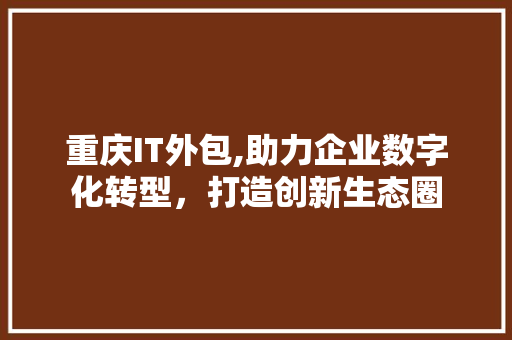 重庆IT外包,助力企业数字化转型，打造创新生态圈 AI技术学习