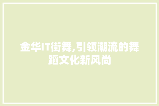 金华IT街舞,引领潮流的舞蹈文化新风尚 seo技术