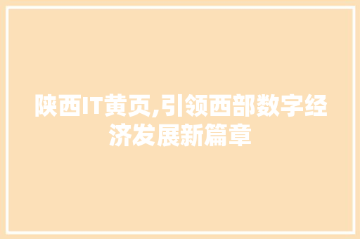 陕西IT黄页,引领西部数字经济发展新篇章 小程序开发