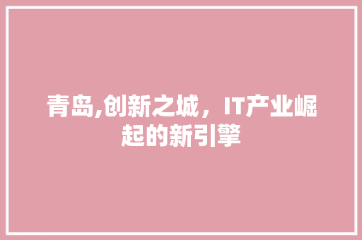 青岛,创新之城，IT产业崛起的新引擎