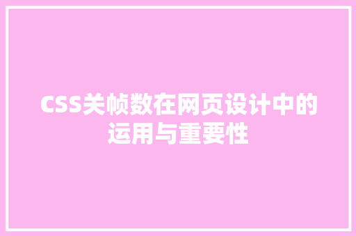 CSS关帧数在网页设计中的运用与重要性 360搜优化