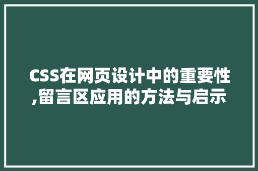 CSS在网页设计中的重要性,留言区应用的方法与启示