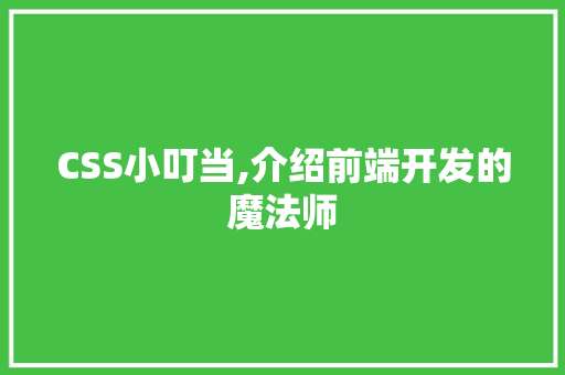 CSS小叮当,介绍前端开发的魔法师