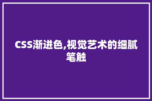 CSS渐进色,视觉艺术的细腻笔触
