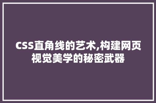 CSS直角线的艺术,构建网页视觉美学的秘密武器 百度算法