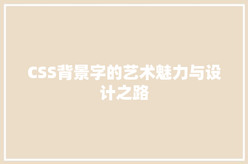CSS背景字的艺术魅力与设计之路 网站开发