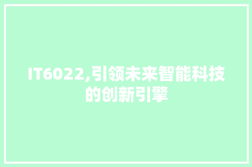 IT6022,引领未来智能科技的创新引擎 英文谷歌算法