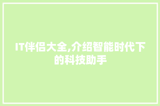 IT伴侣大全,介绍智能时代下的科技助手