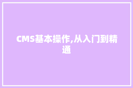 CMS基本操作,从入门到精通