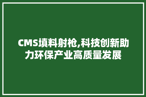 CMS填料射枪,科技创新助力环保产业高质量发展