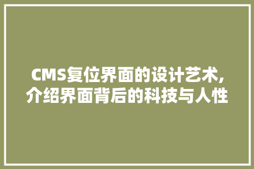 CMS复位界面的设计艺术,介绍界面背后的科技与人性