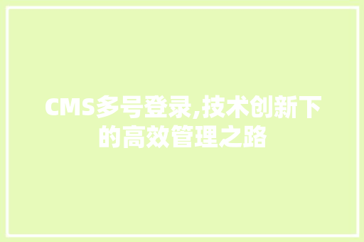 CMS多号登录,技术创新下的高效管理之路 seo技术