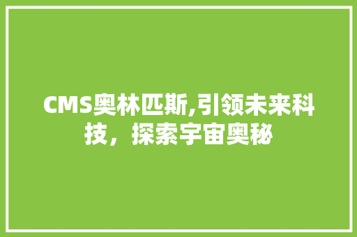 CMS奥林匹斯,引领未来科技，探索宇宙奥秘 头条优化