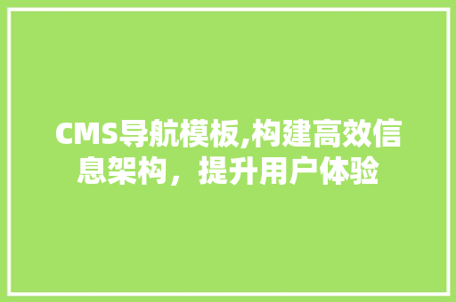 CMS导航模板,构建高效信息架构，提升用户体验