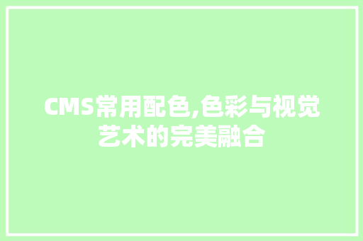 CMS常用配色,色彩与视觉艺术的完美融合