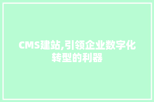 CMS建站,引领企业数字化转型的利器 英文谷歌算法
