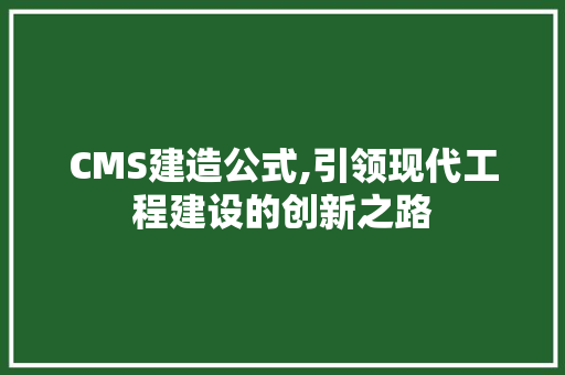 CMS建造公式,引领现代工程建设的创新之路 头条优化