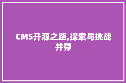 CMS开源之路,探索与挑战并存 网站开发