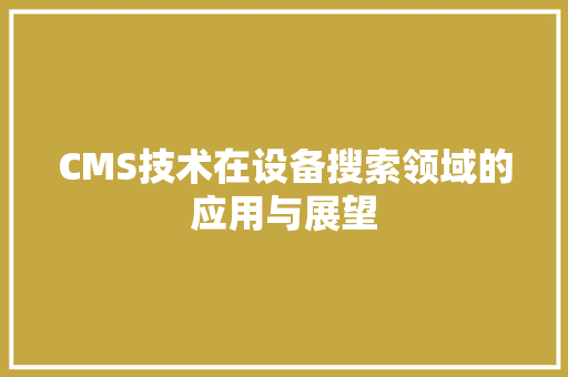 CMS技术在设备搜索领域的应用与展望