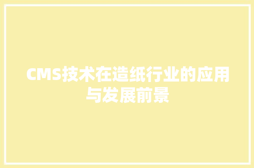 CMS技术在造纸行业的应用与发展前景