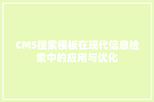 CMS搜索模板在现代信息检索中的应用与优化 网站开发