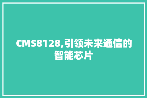 CMS8128,引领未来通信的智能芯片