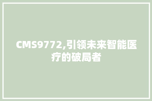 CMS9772,引领未来智能医疗的破局者