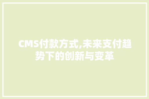 CMS付款方式,未来支付趋势下的创新与变革