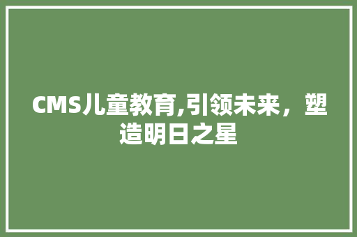 CMS儿童教育,引领未来，塑造明日之星 seo技术