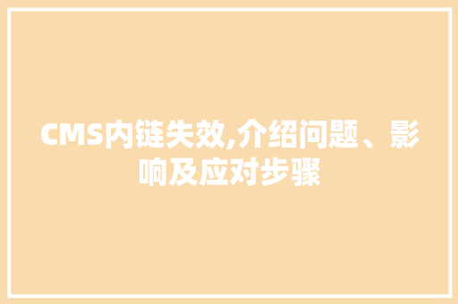 CMS内链失效,介绍问题、影响及应对步骤