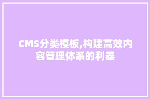 CMS分类模板,构建高效内容管理体系的利器