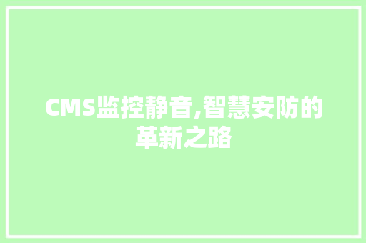 CMS监控静音,智慧安防的革新之路 头条优化