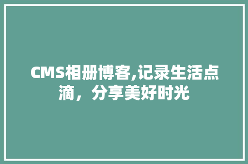 CMS相册博客,记录生活点滴，分享美好时光