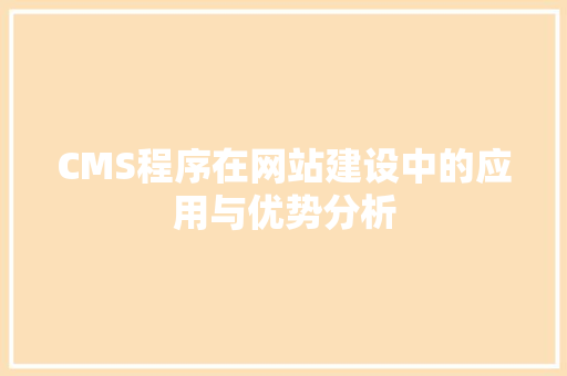 CMS程序在网站建设中的应用与优势分析