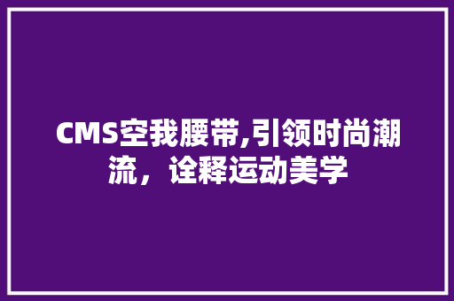CMS空我腰带,引领时尚潮流，诠释运动美学