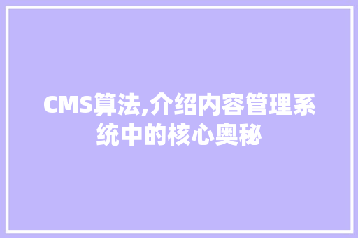 CMS算法,介绍内容管理系统中的核心奥秘