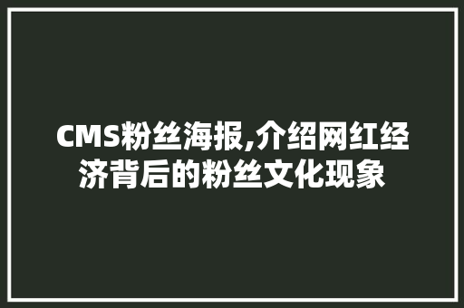 CMS粉丝海报,介绍网红经济背后的粉丝文化现象 小程序开发