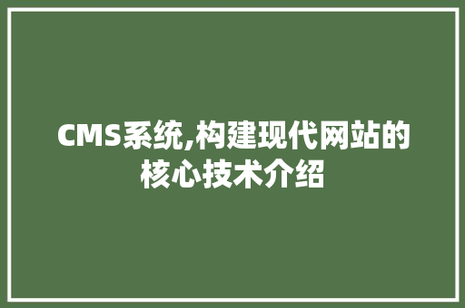 CMS系统,构建现代网站的核心技术介绍