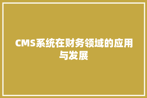 CMS系统在财务领域的应用与发展 seo技术