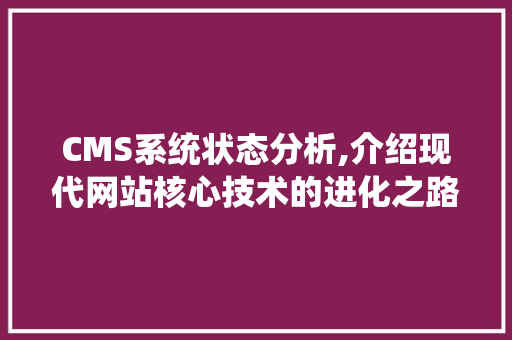CMS系统状态分析,介绍现代网站核心技术的进化之路