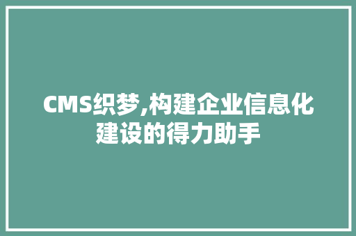 CMS织梦,构建企业信息化建设的得力助手