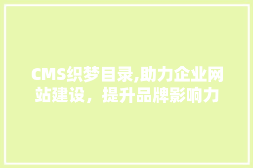 CMS织梦目录,助力企业网站建设，提升品牌影响力