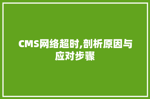 CMS网络超时,剖析原因与应对步骤