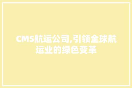 CMS航运公司,引领全球航运业的绿色变革