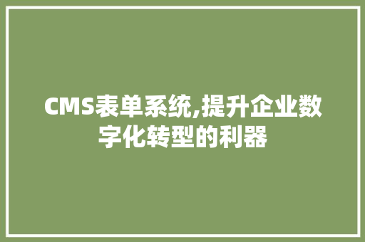 CMS表单系统,提升企业数字化转型的利器 小程序开发