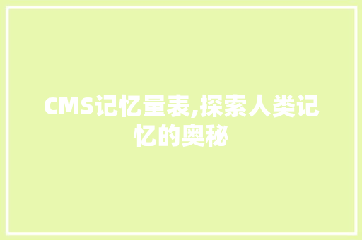 CMS记忆量表,探索人类记忆的奥秘 网站开发