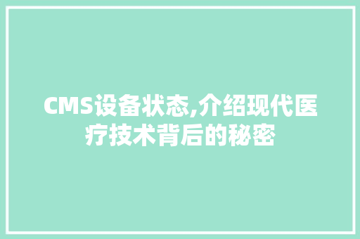 CMS设备状态,介绍现代医疗技术背后的秘密 英文谷歌算法