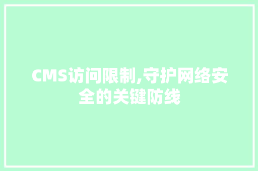 CMS访问限制,守护网络安全的关键防线