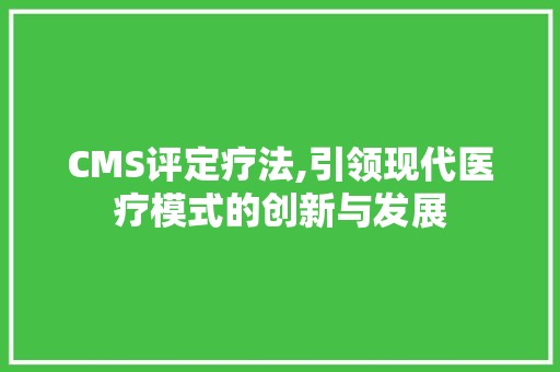 CMS评定疗法,引领现代医疗模式的创新与发展